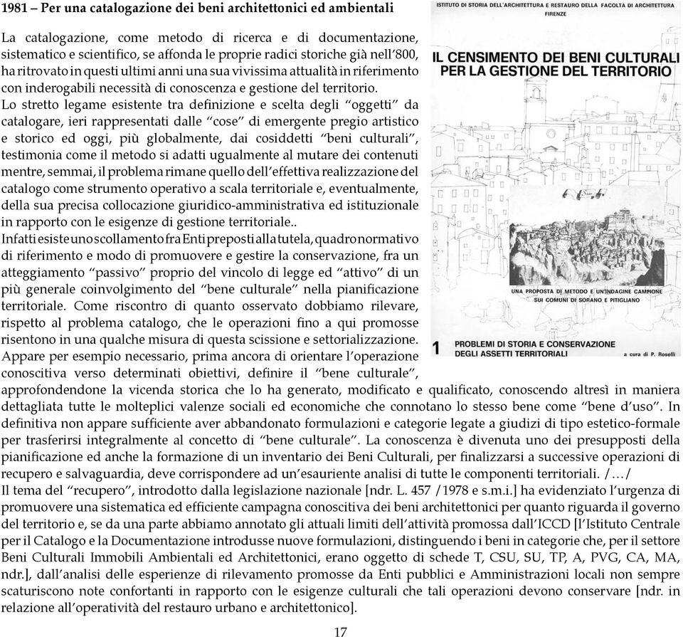 Lo stretto legame esistente tra definizione e scelta degli oggetti da catalogare, ieri rappresentati dalle cose di emergente pregio artistico e storico ed oggi, più globalmente, dai cosiddetti beni