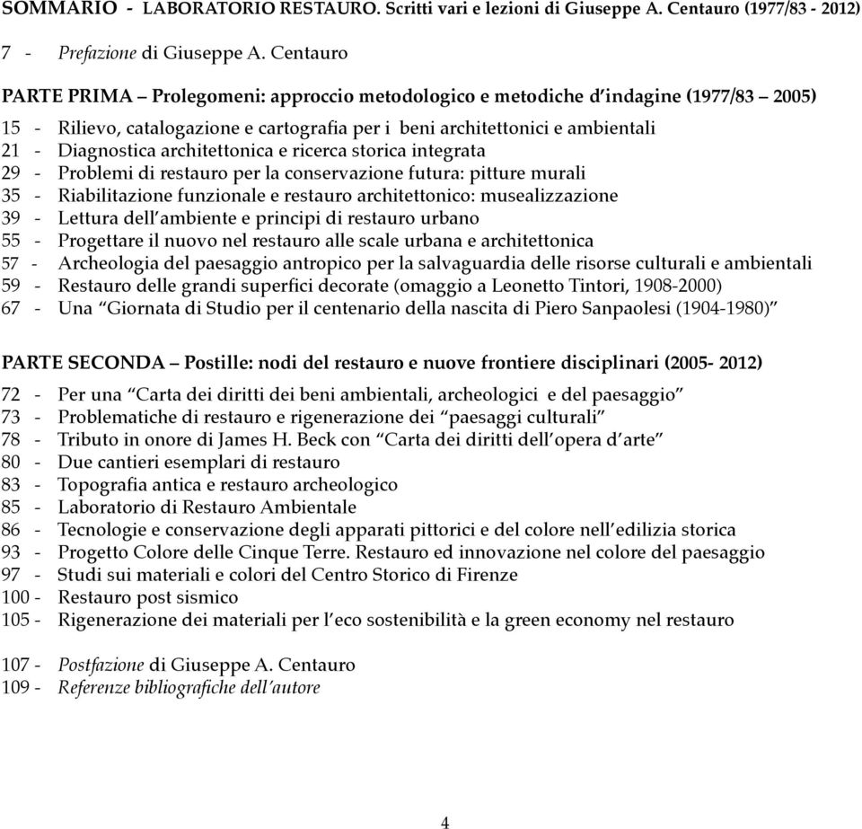 architettonica e ricerca storica integrata 29 - Problemi di restauro per la conservazione futura: pitture murali 35 - Riabilitazione funzionale e restauro architettonico: musealizzazione 39 - Lettura