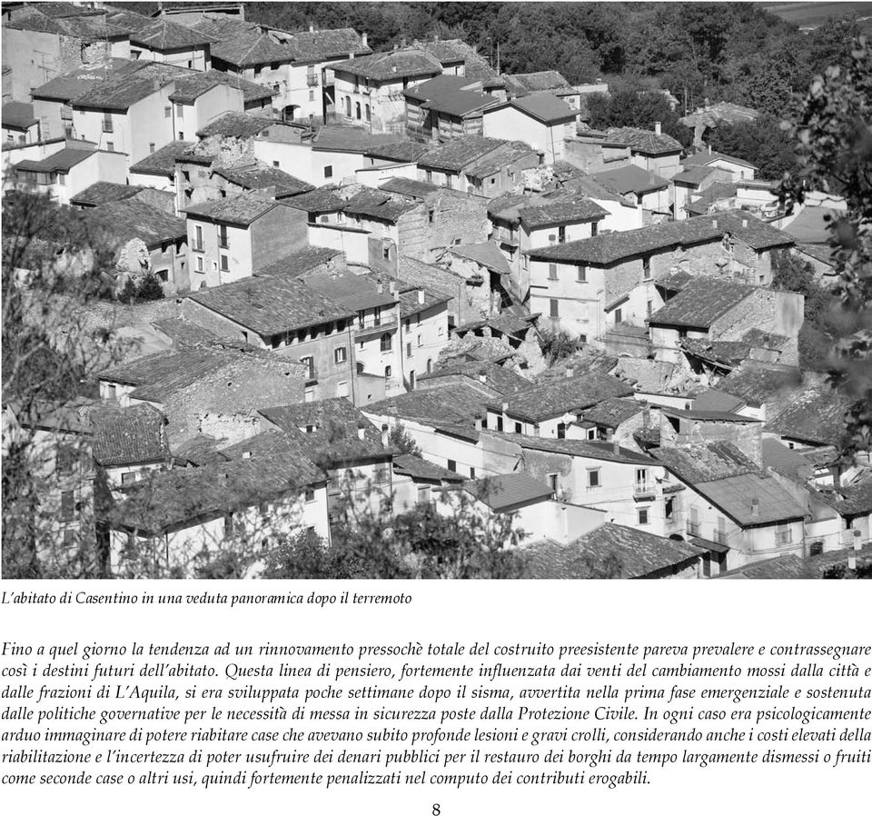 Questa linea di pensiero, fortemente influenzata dai venti del cambiamento mossi dalla città e dalle frazioni di L Aquila, si era sviluppata poche settimane dopo il sisma, avvertita nella prima fase