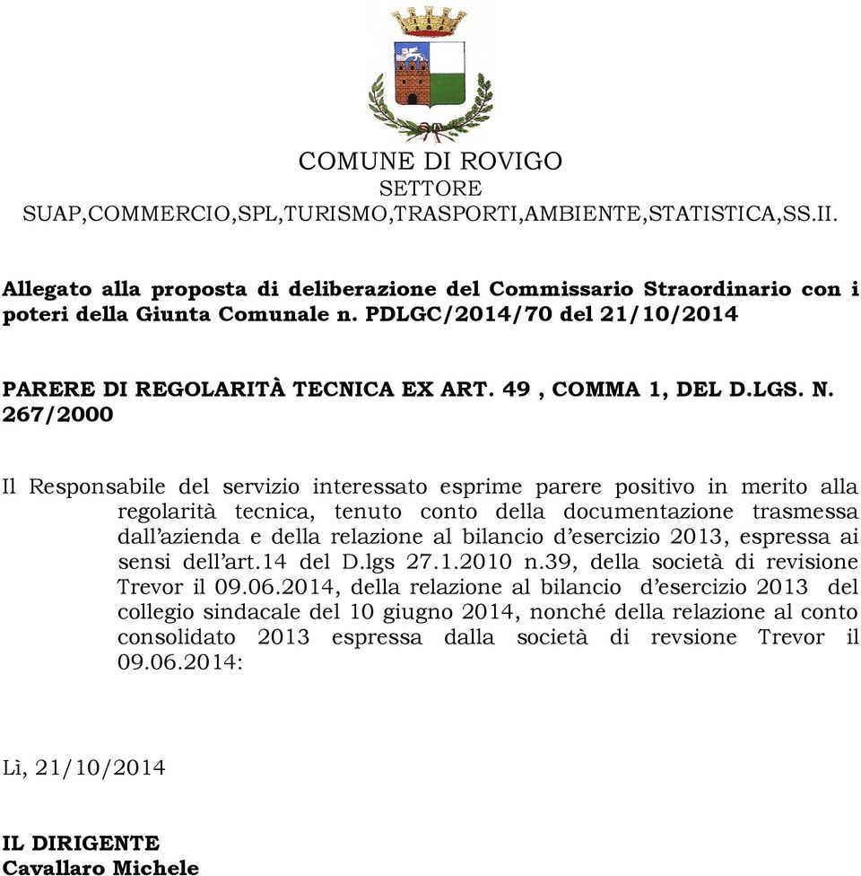 267/2000 Il Responsabile del servizio interessato esprime parere positivo in merito alla regolarità tecnica, tenuto conto della documentazione trasmessa dall azienda e della relazione al bilancio d