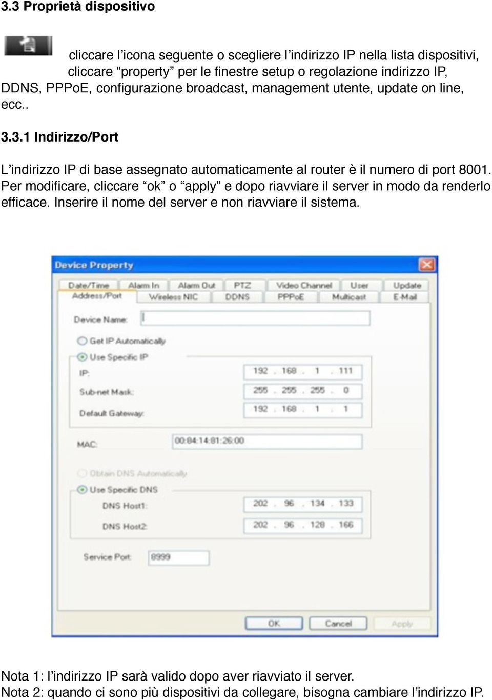 update on line, ecc.. 3.3.1 Indirizzo/Port L!indirizzo IP di base assegnato automaticamente al router è il numero di port 8001.