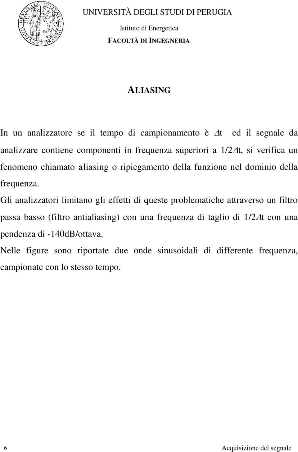 Gli analizzatori limitano gli effetti di queste problematiche attraverso un filtro passa basso (filtro antialiasing) con una frequenza