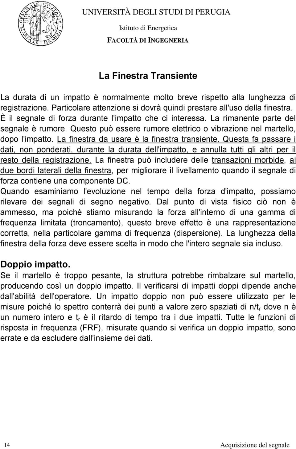 La finestra da usare è la finestra transiente. Questa fa passare i dati, non ponderati, durante la durata dell'impatto, e annulla tutti gli altri per il resto della registrazione.