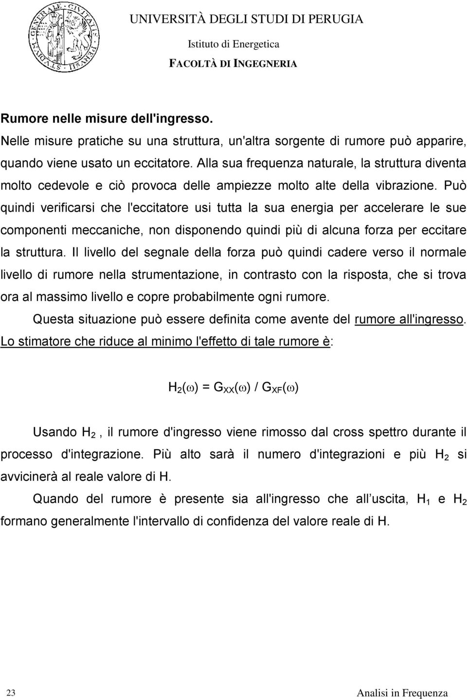 Può quindi verificarsi che l'eccitatore usi tutta la sua energia per accelerare le sue componenti meccaniche, non disponendo quindi più di alcuna forza per eccitare la struttura.