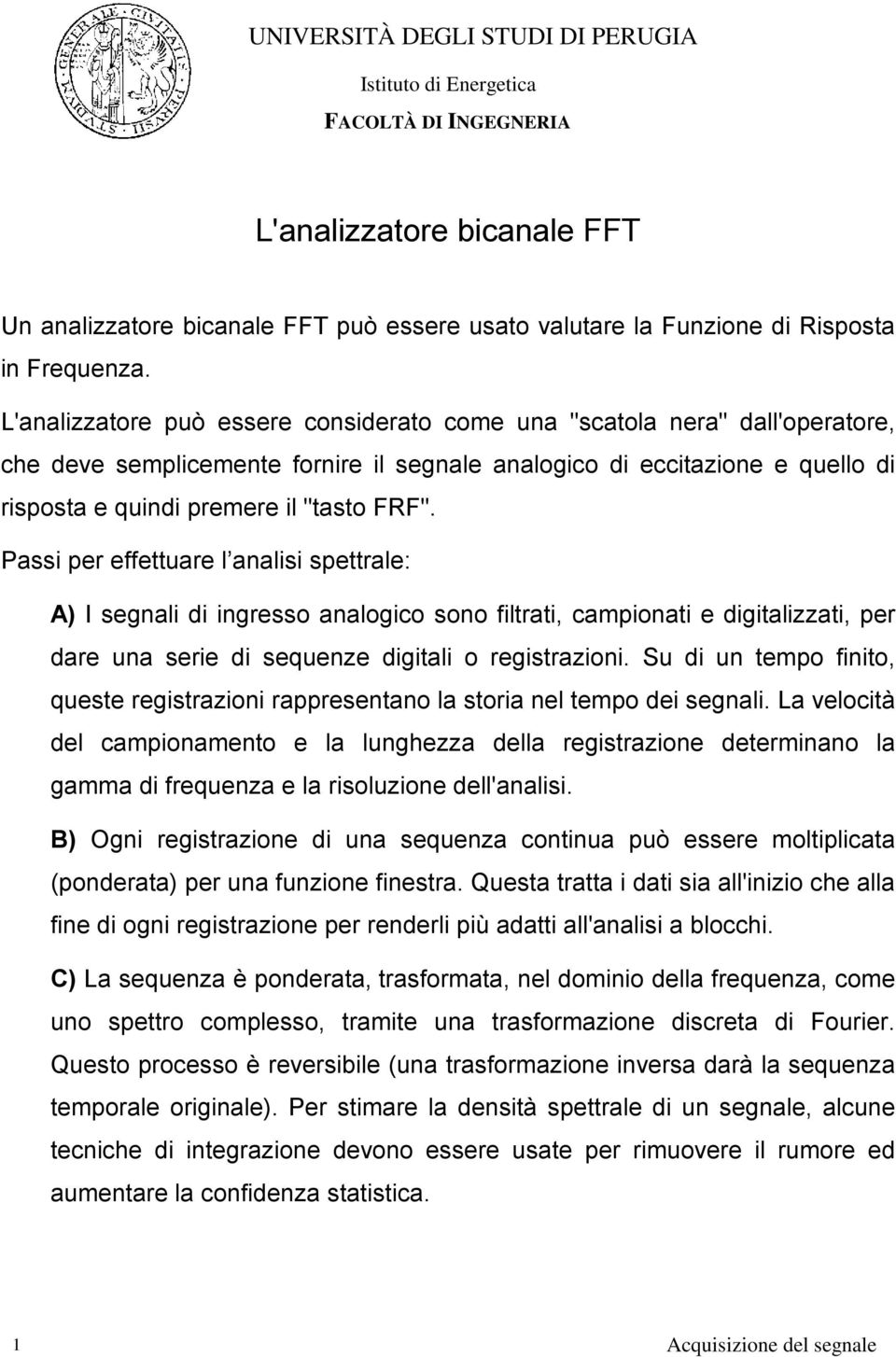 Passi per effettuare l analisi spettrale: A) I segnali di ingresso analogico sono filtrati, campionati e digitalizzati, per dare una serie di sequenze digitali o registrazioni.