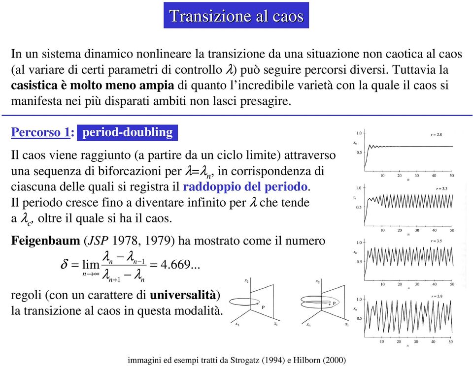 Percorso 1: period-doubling Il caos viene raggiunto (a partire da un ciclo limite) attraverso una sequenza di biforcazioni per λ=λ n, in corrispondenza di ciascuna delle quali si registra il