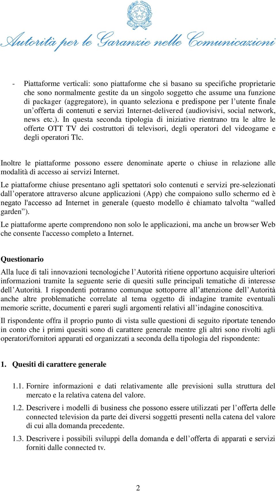 In questa seconda tipologia di iniziative rientrano tra le altre le offerte OTT TV dei costruttori di televisori, degli operatori del videogame e degli operatori Tlc.