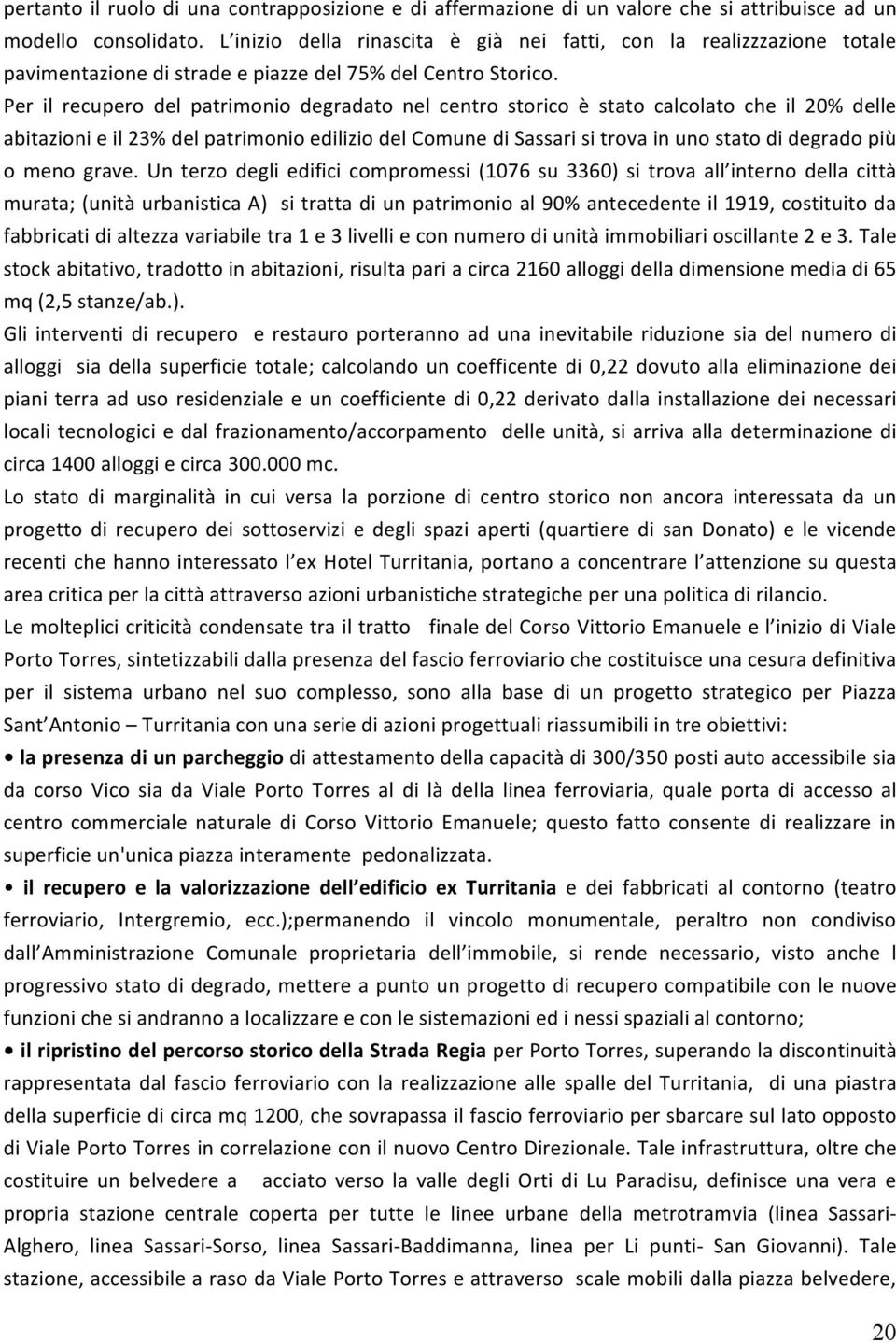 Per il recupero del patrimonio degradato nel centro storico è stato calcolato che il 20% delle abitazioni e il 23% del patrimonio edilizio del Comune di Sassari si trova in uno stato di degrado più o