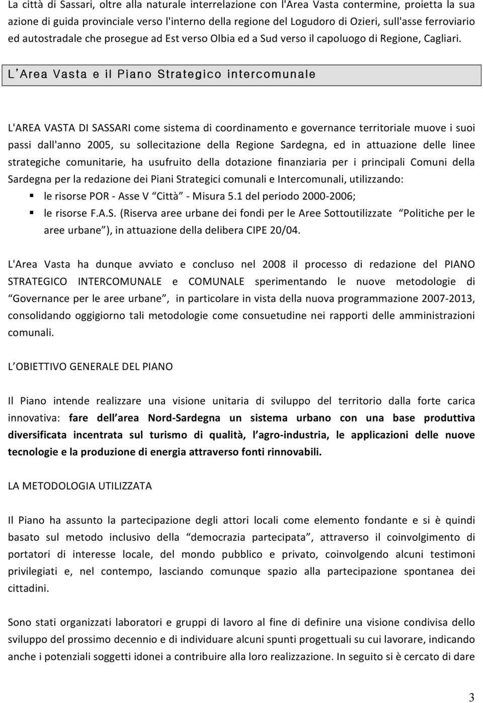 L Area Vasta e il Piano Strategico intercomunale L'AREA VASTA DI SASSARI come sistema di coordinamento e governance territoriale muove i suoi passi dall'anno 2005, su sollecitazione della Regione