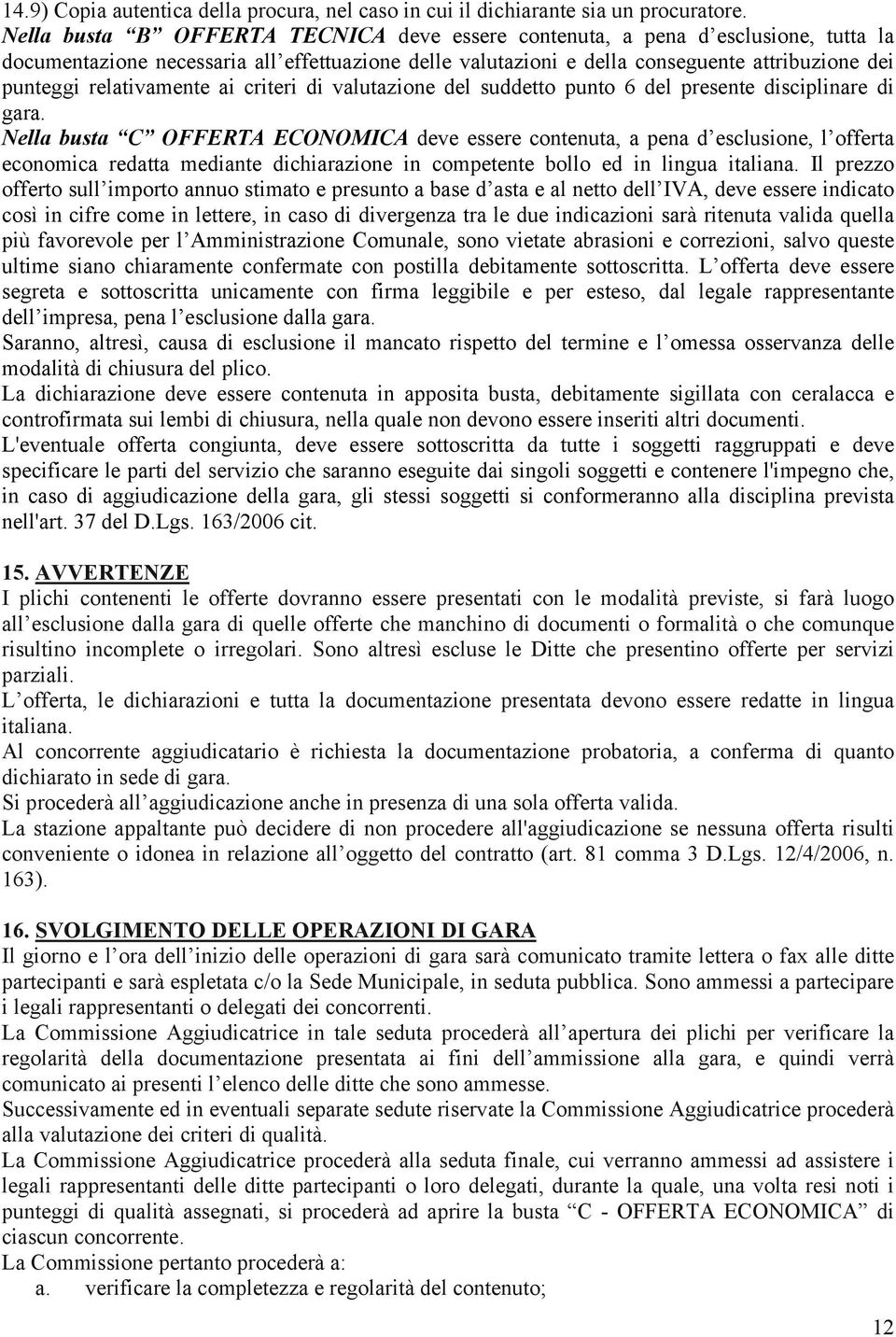 relativamente ai criteri di valutazione del suddetto punto 6 del presente disciplinare di gara.