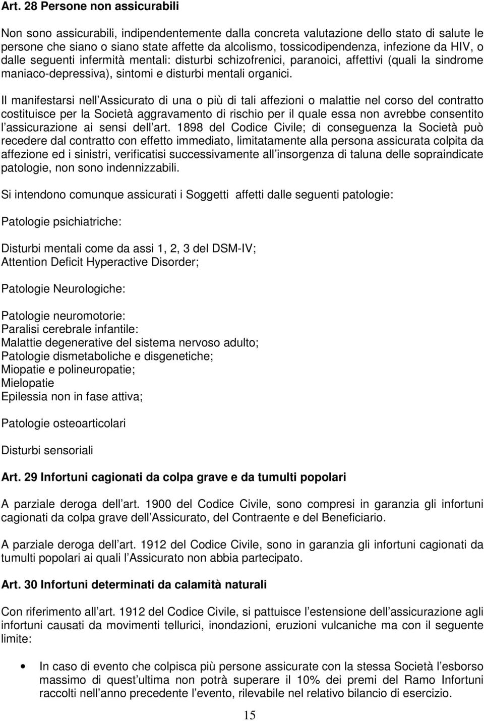 Il manifestarsi nell Assicurato di una o più di tali affezioni o malattie nel corso del contratto costituisce per la Società aggravamento di rischio per il quale essa non avrebbe consentito l