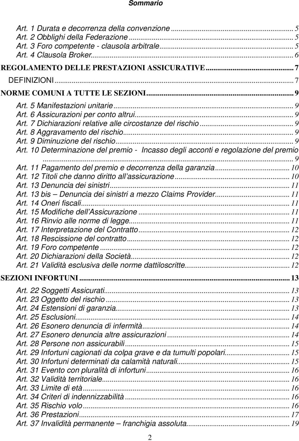 .. 9 Art. 8 Aggravamento del rischio... 9 Art. 9 Diminuzione del rischio... 9 Art. 10 Determinazione del premio - Incasso degli acconti e regolazione del premio... 9 Art. 11 Pagamento del premio e decorrenza della garanzia.