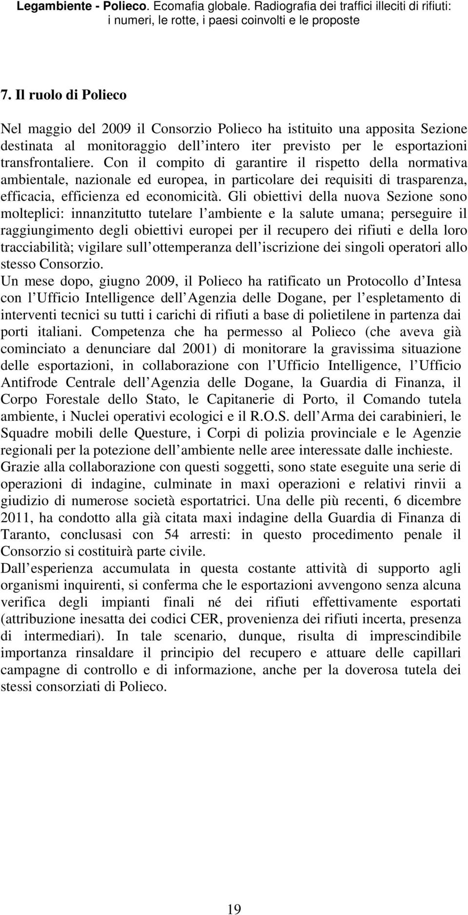 Gli obiettivi della nuova Sezione sono molteplici: innanzitutto tutelare l ambiente e la salute umana; perseguire il raggiungimento degli obiettivi europei per il recupero dei rifiuti e della loro