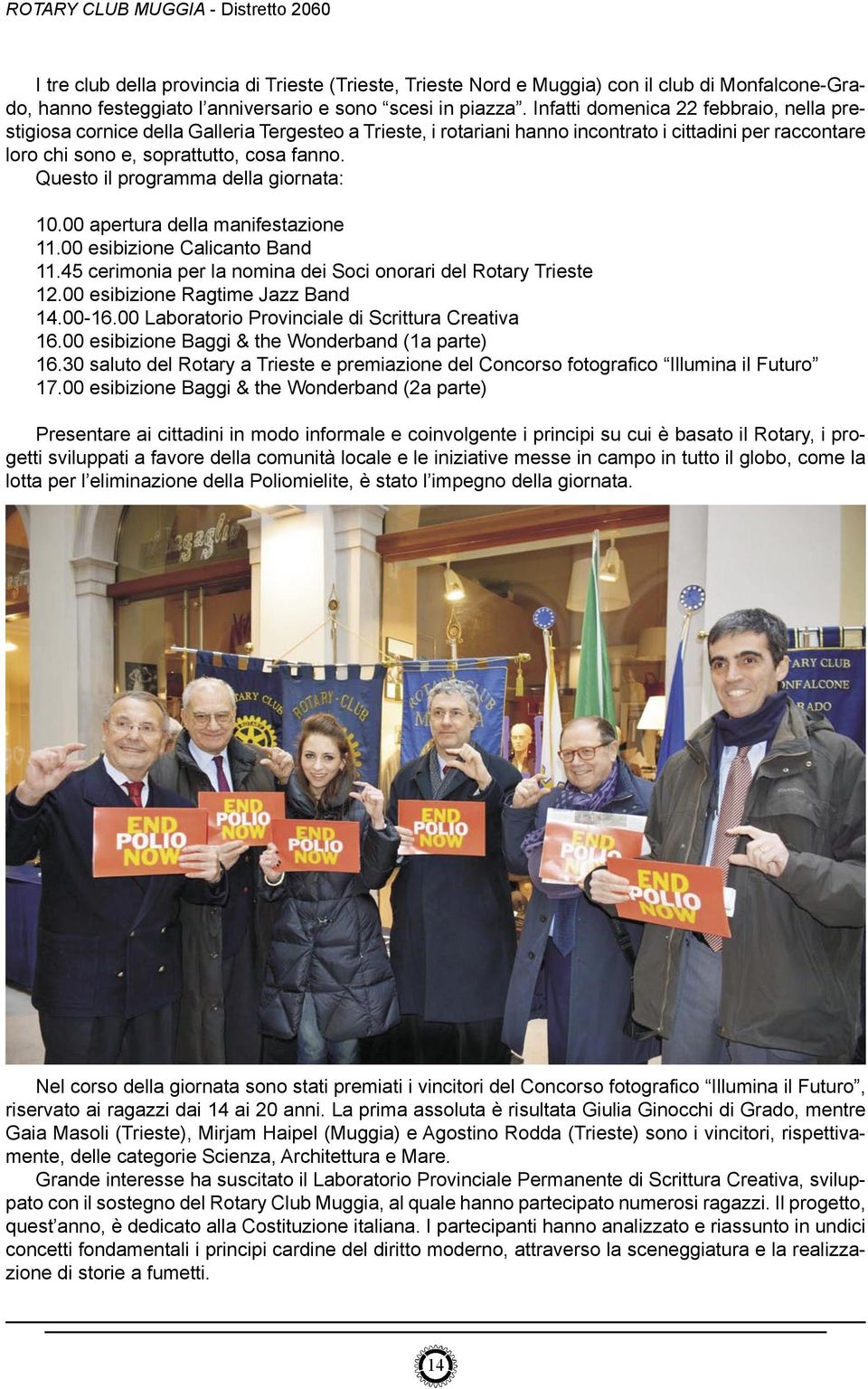 Questo il programma della giornata: 10.00 apertura della manifestazione 11.00 esibizione Calicanto Band 11.45 cerimonia per la nomina dei Soci onorari del Rotary Trieste 12.