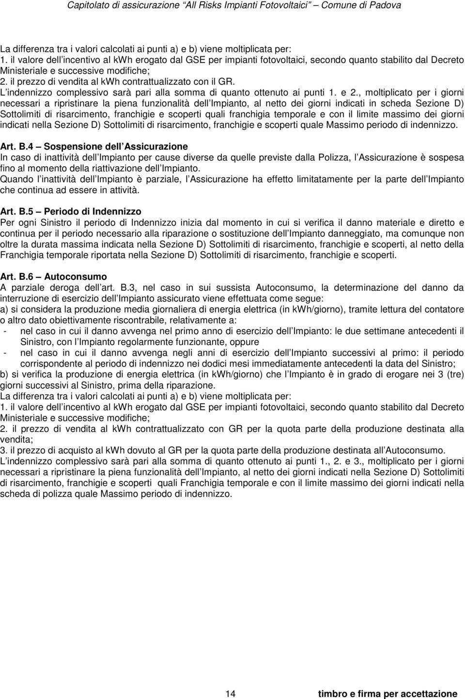 il prezzo di vendita al kwh contrattualizzato con il GR. L indennizzo complessivo sarà pari alla somma di quanto ottenuto ai punti 1. e 2.