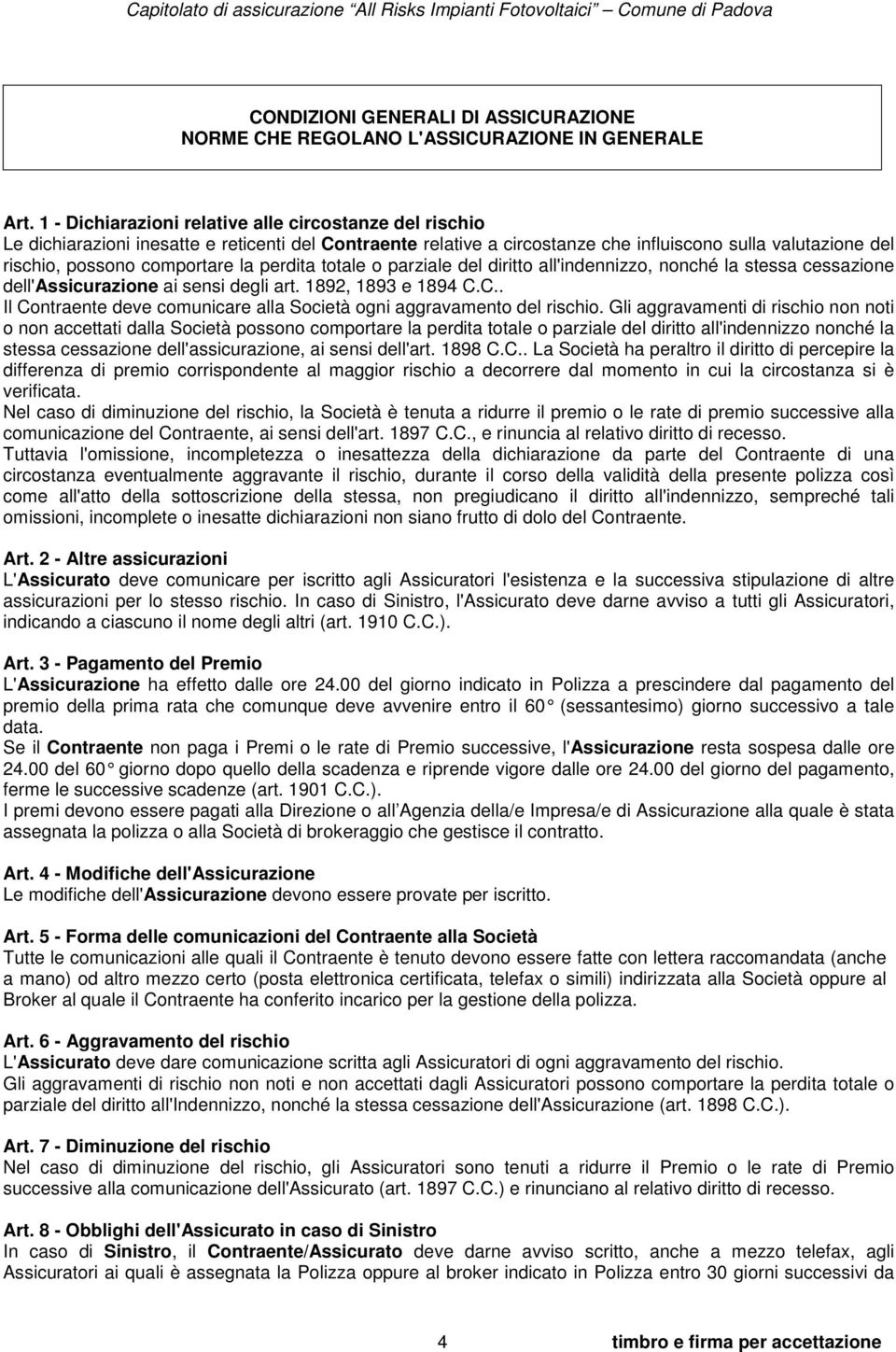 la perdita totale o parziale del diritto all'indennizzo, nonché la stessa cessazione dell'assicurazione ai sensi degli art. 1892, 1893 e 1894 C.