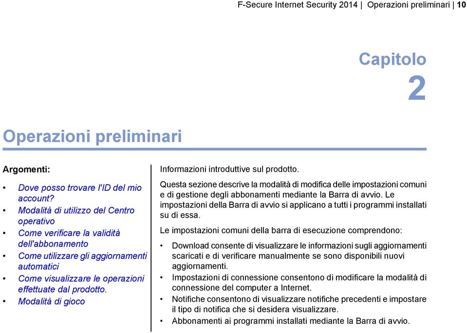 Le impostazioni della Barra di avvio si applicano a tutti i programmi installati Modalità di utilizzo del Centro su di essa.