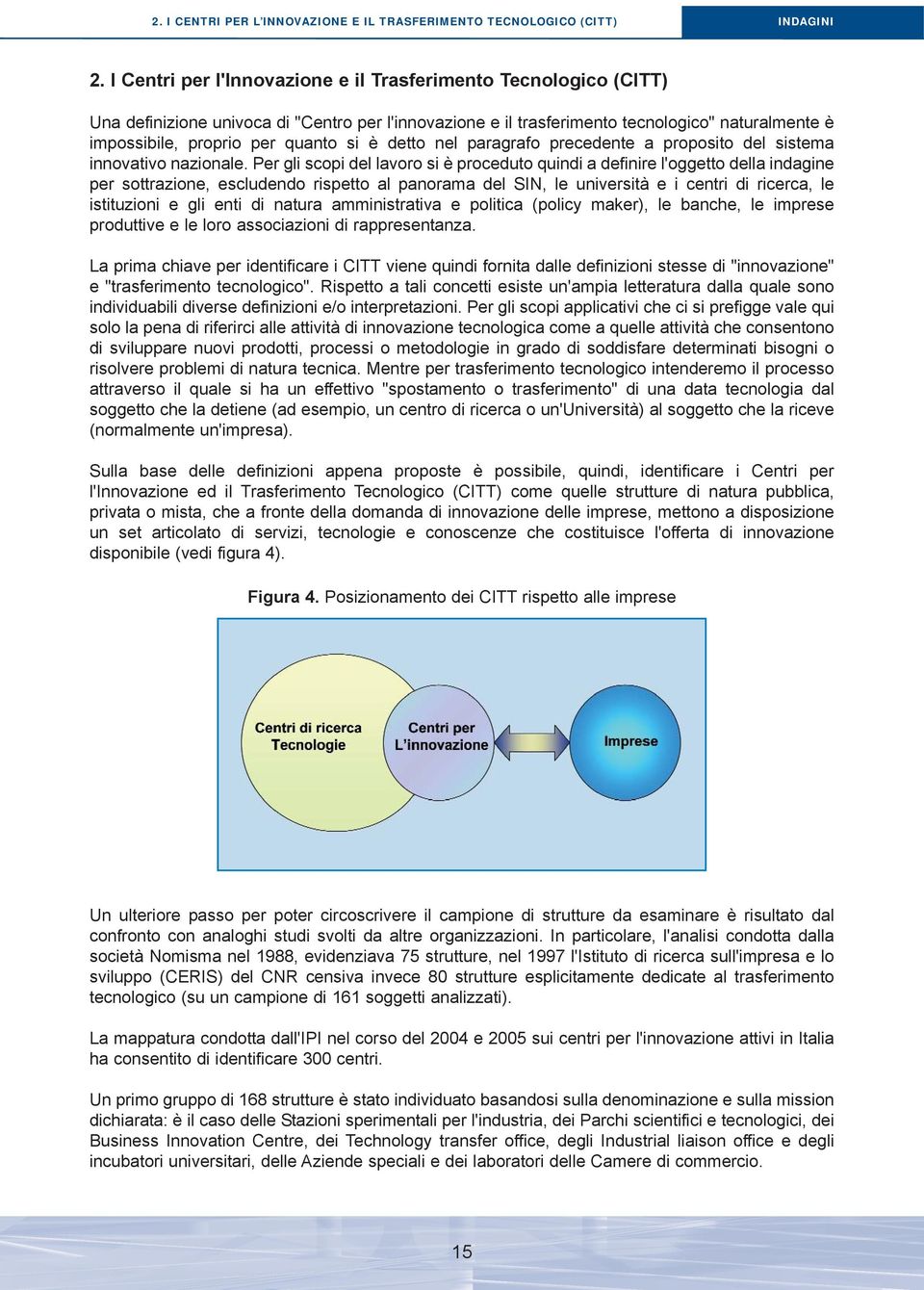 è detto nel paragrafo precedente a proposito del sistema innovativo nazionale.