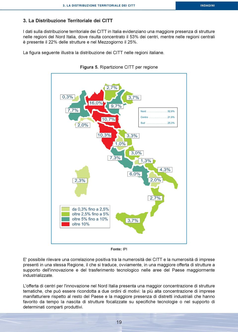 concentrato il 53% dei centri, mentre nelle regioni centrali è presente il 22% delle strutture e nel Mezzogiorno il 25%. La figura seguente illustra la distribuzione dei CITT nelle regioni italiane.