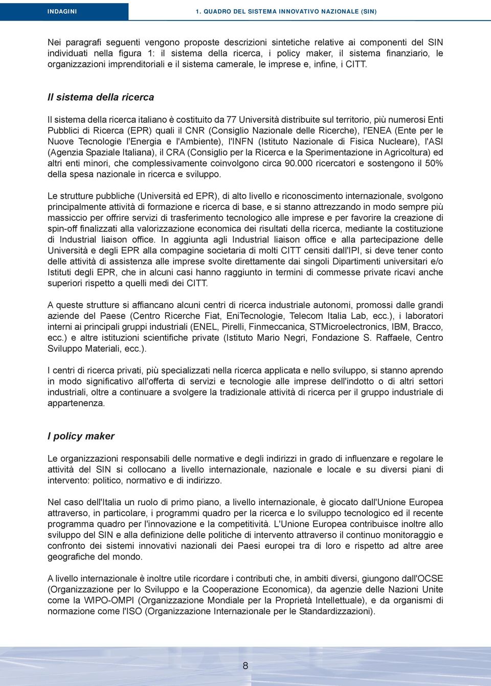 policy maker, il sistema finanziario, le organizzazioni imprenditoriali e il sistema camerale, le imprese e, infine, i CITT.