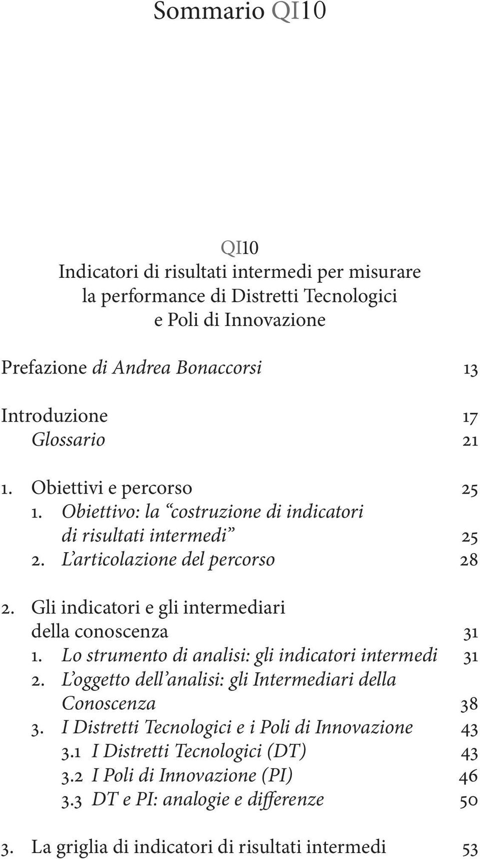 Gli indicatori e gli intermediari della conoscenza 31 1. Lo strumento di analisi: gli indicatori intermedi 31 2. L oggetto dell analisi: gli Intermediari della Conoscenza 38 3.