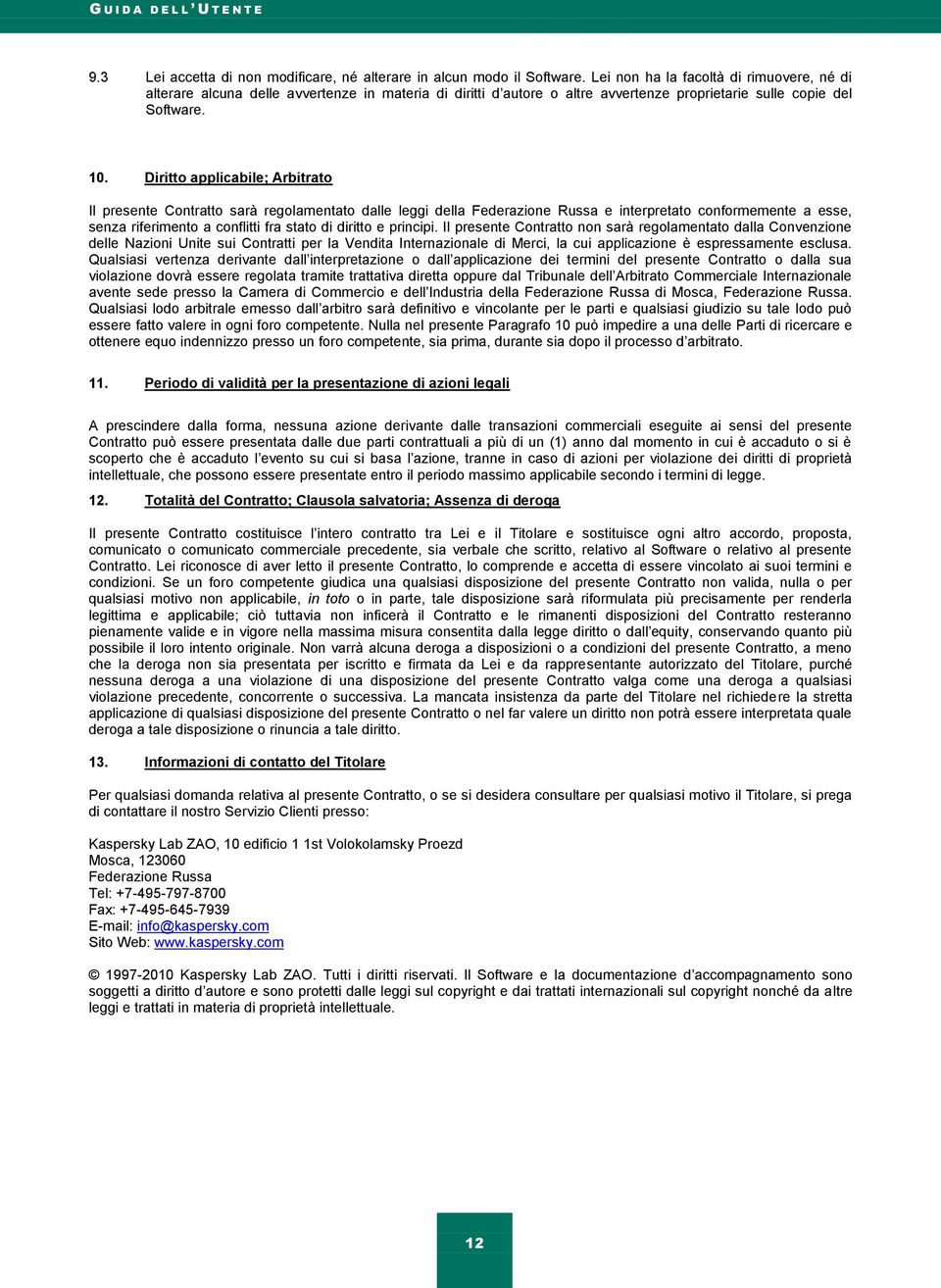 Diritto applicabile; Arbitrato Il presente Contratto sarà regolamentato dalle leggi della Federazione Russa e interpretato conformemente a esse, senza riferimento a conflitti fra stato di diritto e