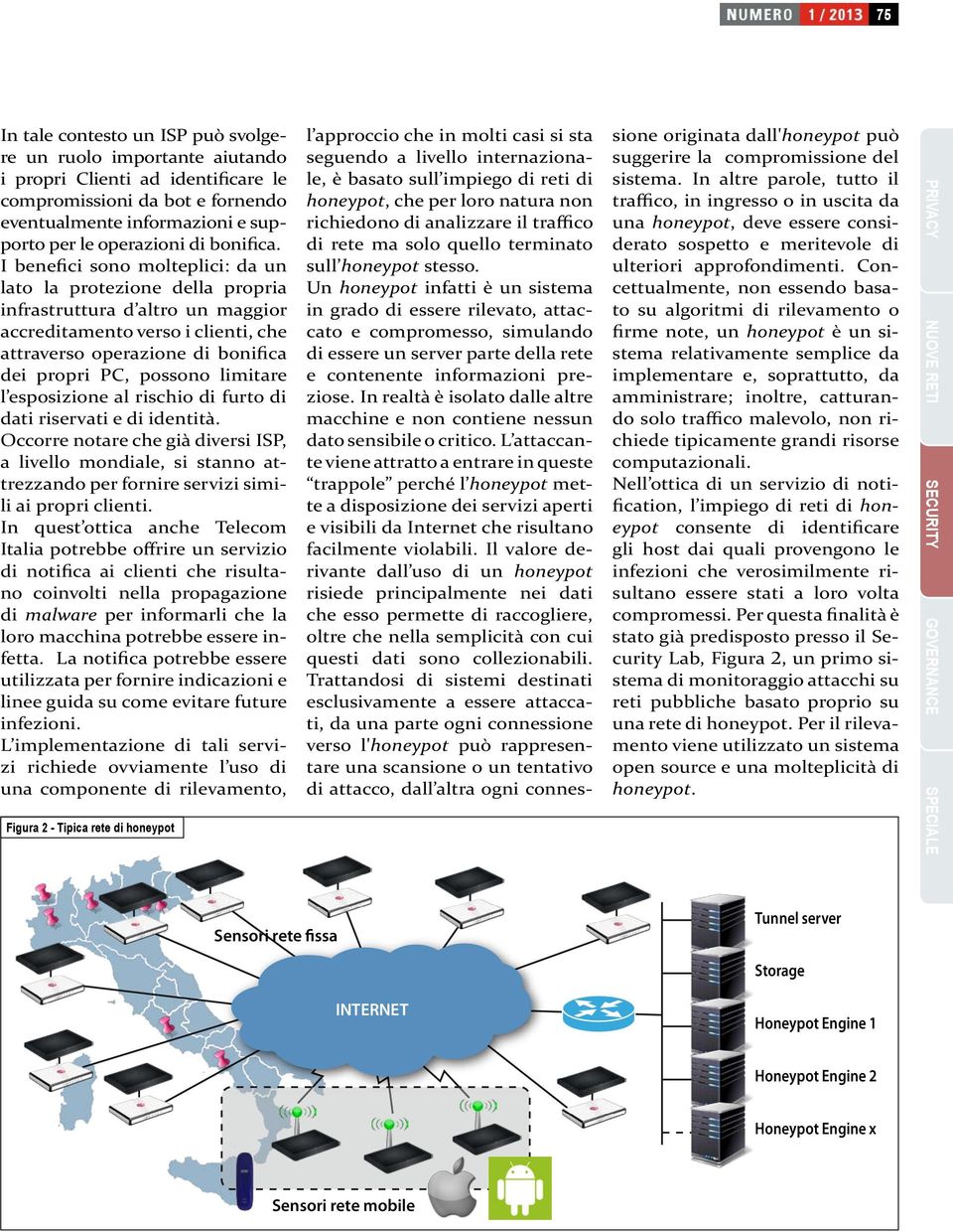 I benefici sono molteplici: da un lato la protezione della propria infrastruttura d altro un maggior accreditamento verso i clienti, che attraverso operazione di bonifica dei propri PC, possono