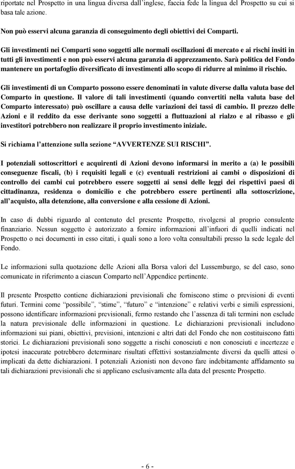 Gli investimenti nei Comparti sono soggetti alle normali oscillazioni di mercato e ai rischi insiti in tutti gli investimenti e non può esservi alcuna garanzia di apprezzamento.