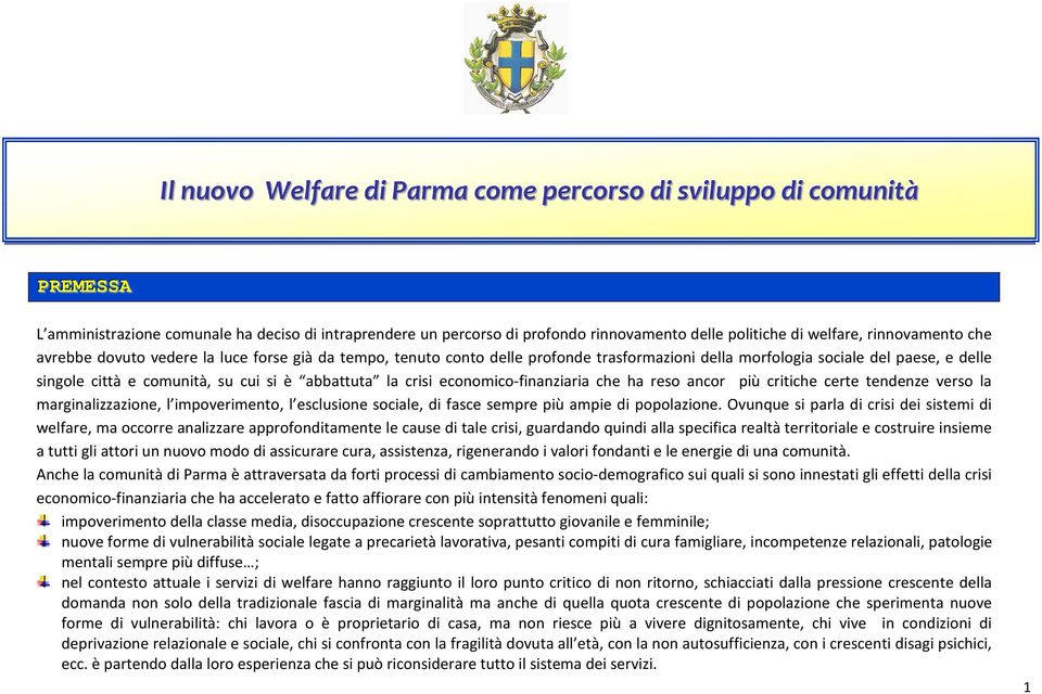 è abbattuta la crisi economico-finanziaria che ha reso ancor più critiche certe tendenze verso la marginalizzazione, l impoverimento, l esclusione sociale, di fasce sempre più ampie di popolazione.