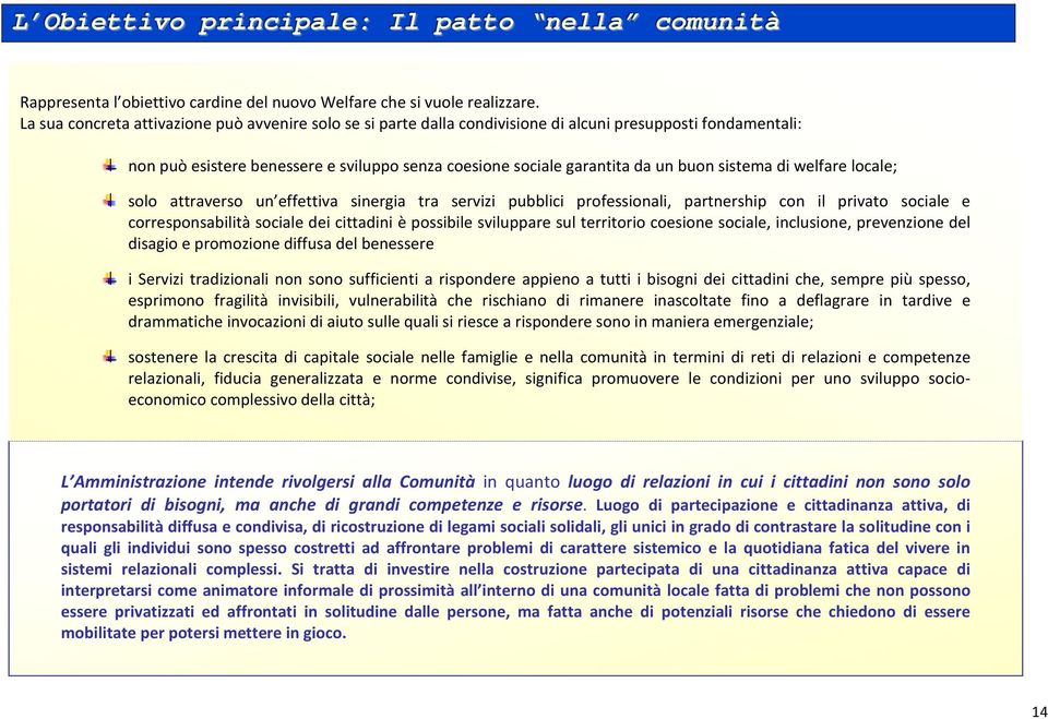 di alcuni presupposti fondamentali: La sua concreta attivazione può avvenire solo se si parte dalla condivisione di alcuni presupposti fondamentali: non può esistere benessere e sviluppo senza