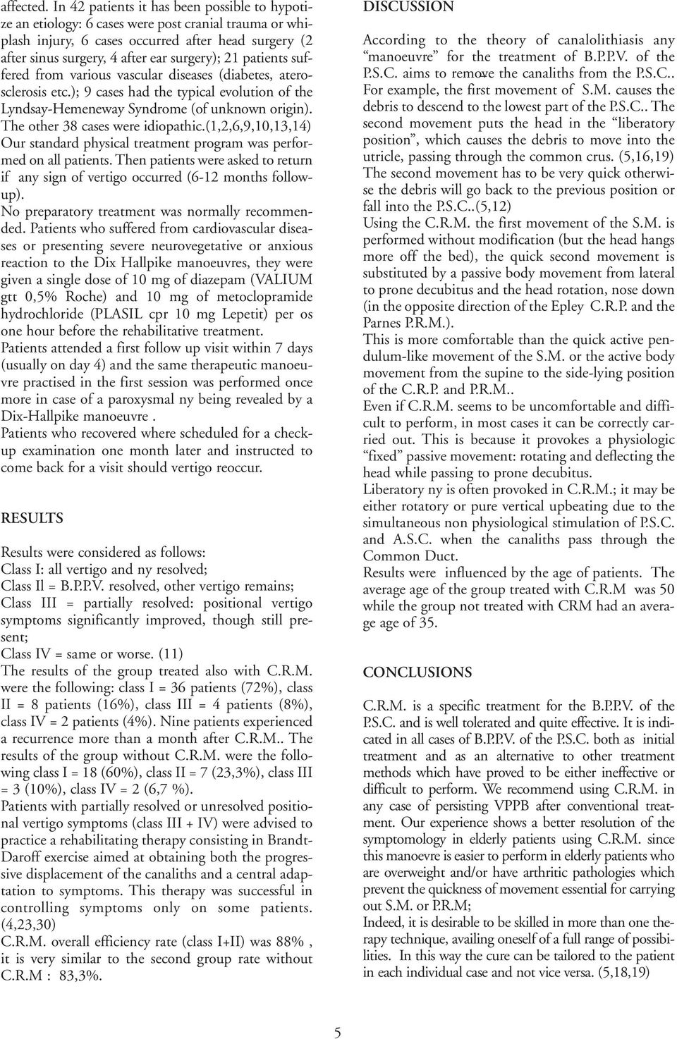 patients suffered from various vascular diseases (diabetes, aterosclerosis etc.); 9 cases had the typical evolution of the Lyndsay-Hemeneway Syndrome (of unknown origin).