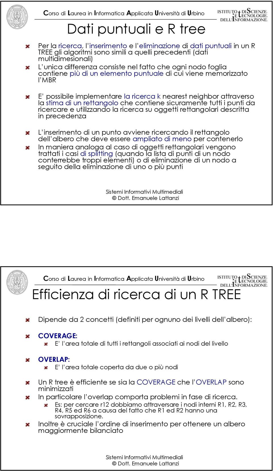 contiene sicuramente tutti i punti da ricercare e utilizzando la ricerca su oggetti rettangolari descritta in precedenza L inserimento di un punto avviene ricercando il rettangolo dell albero che