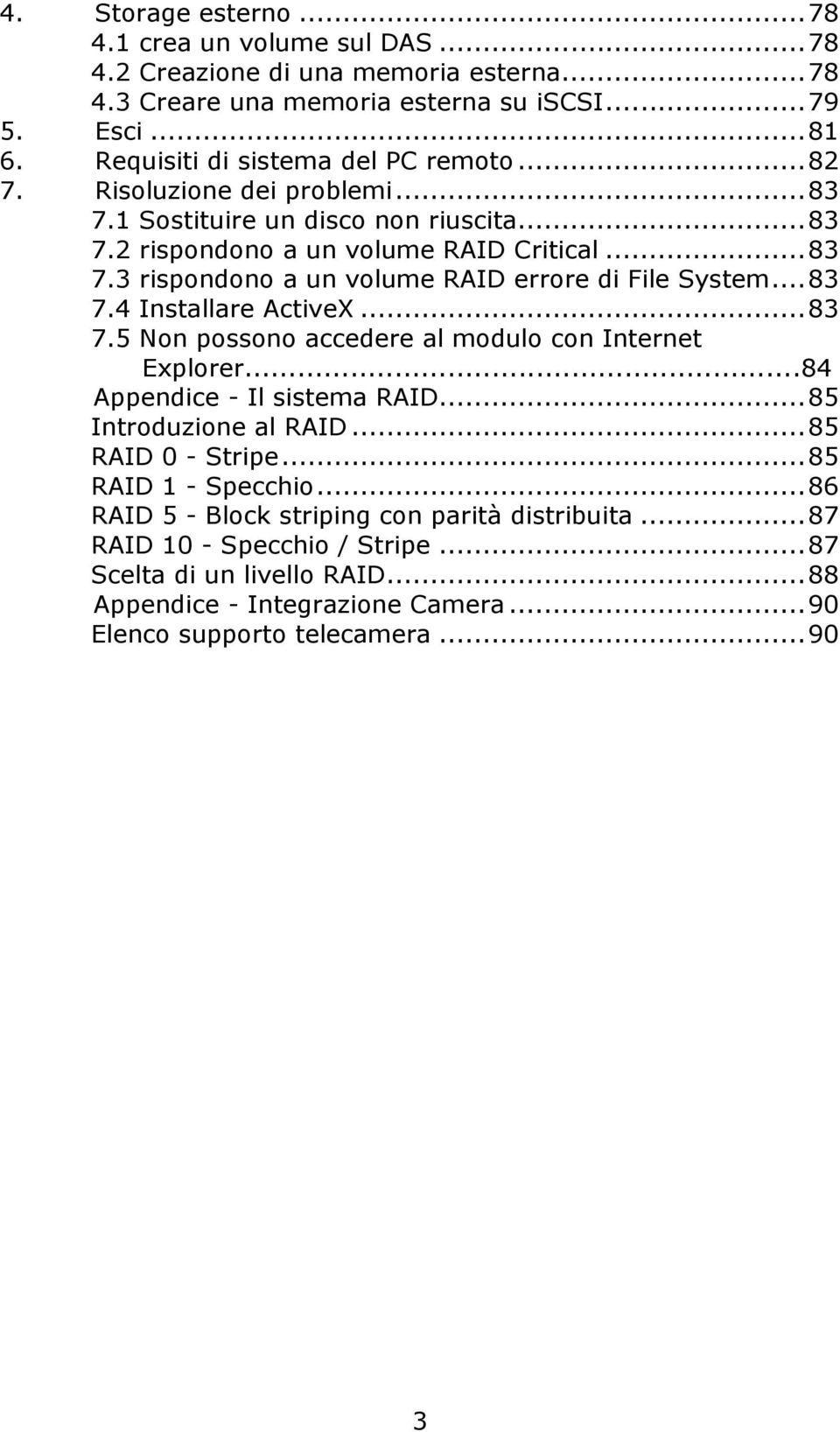 .. 83 7.4 Installare ActiveX... 83 7.5 Non possono accedere al modulo con Internet Explorer...84 Appendice - Il sistema RAID... 85 Introduzione al RAID... 85 RAID 0 - Stripe.