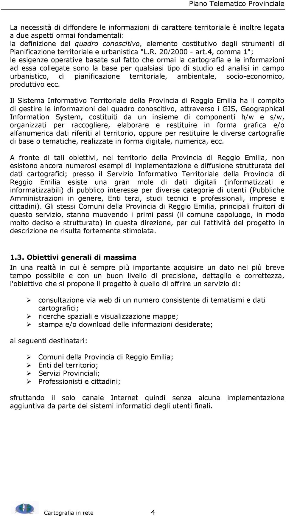 4, comma 1"; le esigenze operative basate sul fatto che ormai la cartografia e le informazioni ad essa collegate sono la base per qualsiasi tipo di studio ed analisi in campo urbanistico, di