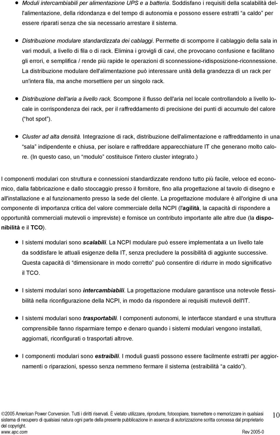 sistema. Distribuzione modulare standardizzata dei cablaggi. Permette di scomporre il cablaggio della sala in vari moduli, a livello di fila o di rack.