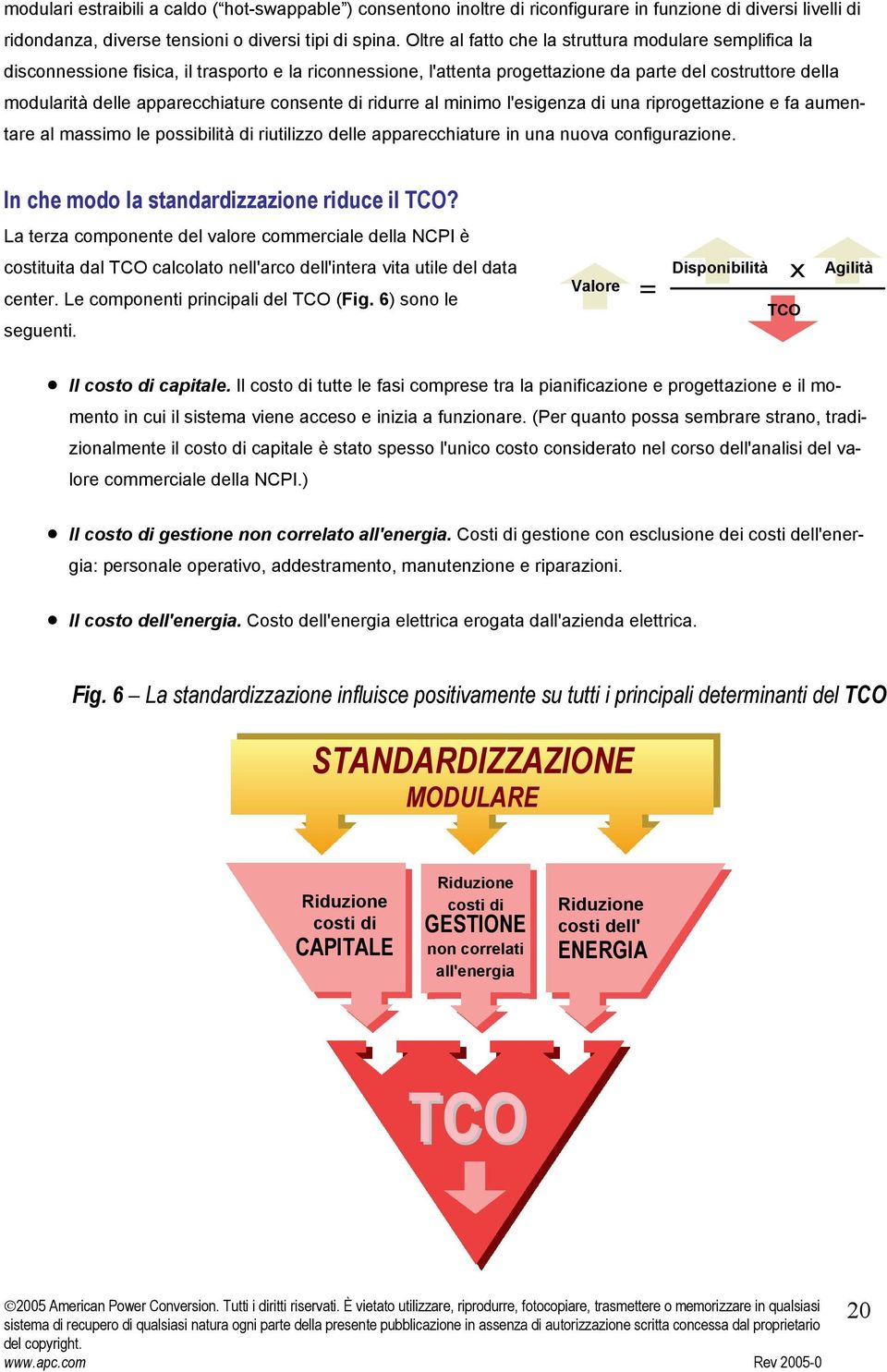 consente di ridurre al minimo l'esigenza di una riprogettazione e fa aumentare al massimo le possibilità di riutilizzo delle apparecchiature in una nuova configurazione.