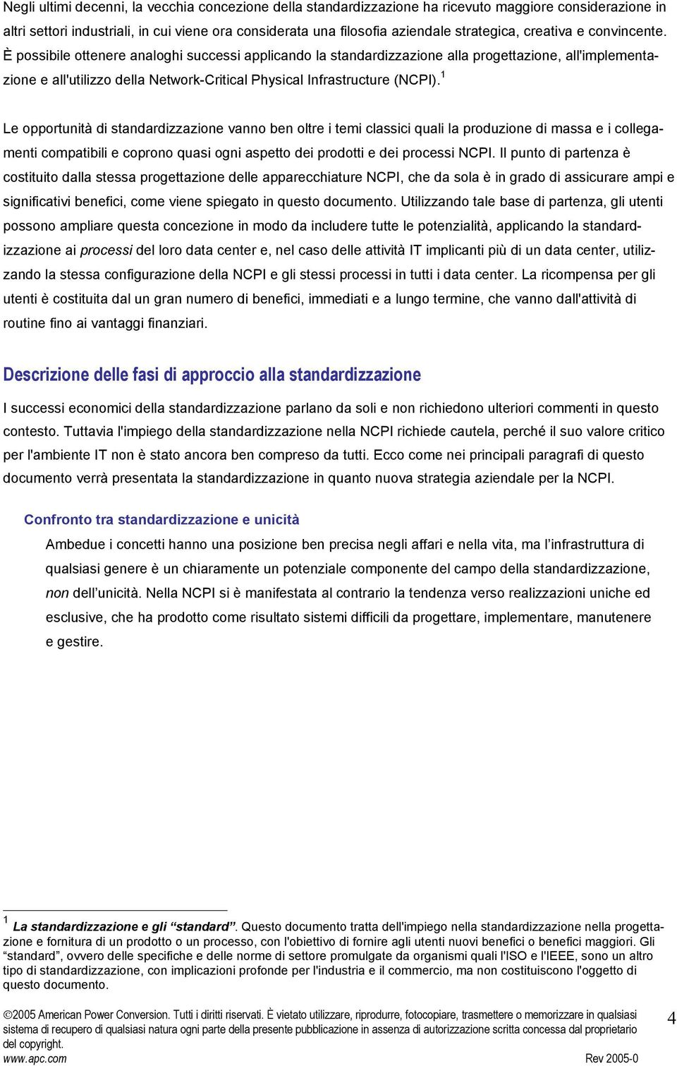 È possibile ottenere analoghi successi applicando la standardizzazione alla progettazione, all'implementazione e all'utilizzo della Network-Critical Physical Infrastructure (NCPI).