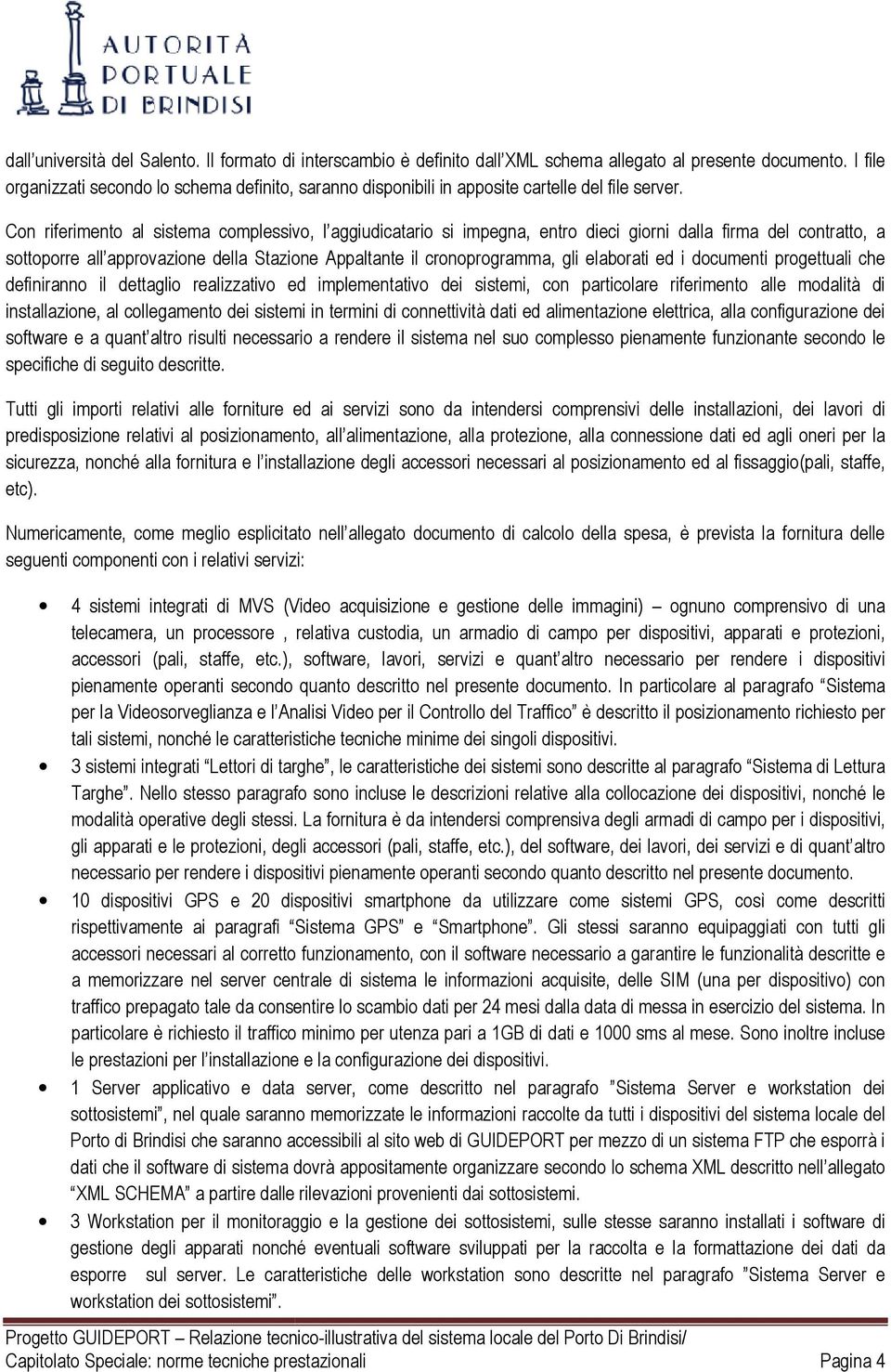 Con riferimento al sistema complessivo, l aggiudicatario si impegna, entro dieci giorni dalla firma del contratto, a sottoporre all approvazione della Stazione Appaltante il cronoprogramma, gli