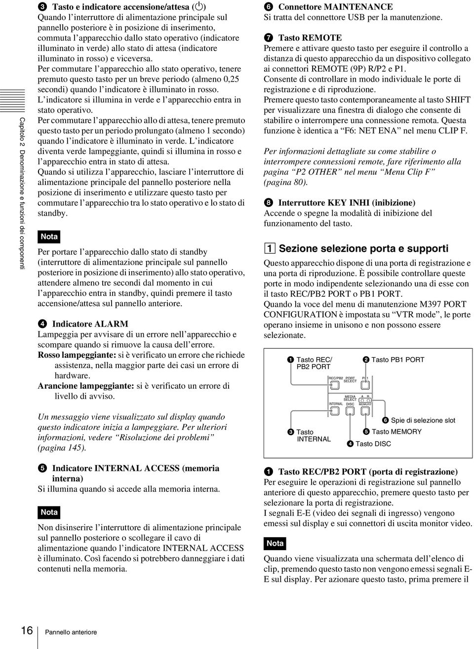 Per commutare l apparecchio allo stato operativo, tenere premuto questo tasto per un breve periodo (almeno 0,25 secondi) quando l indicatore è illuminato in rosso.