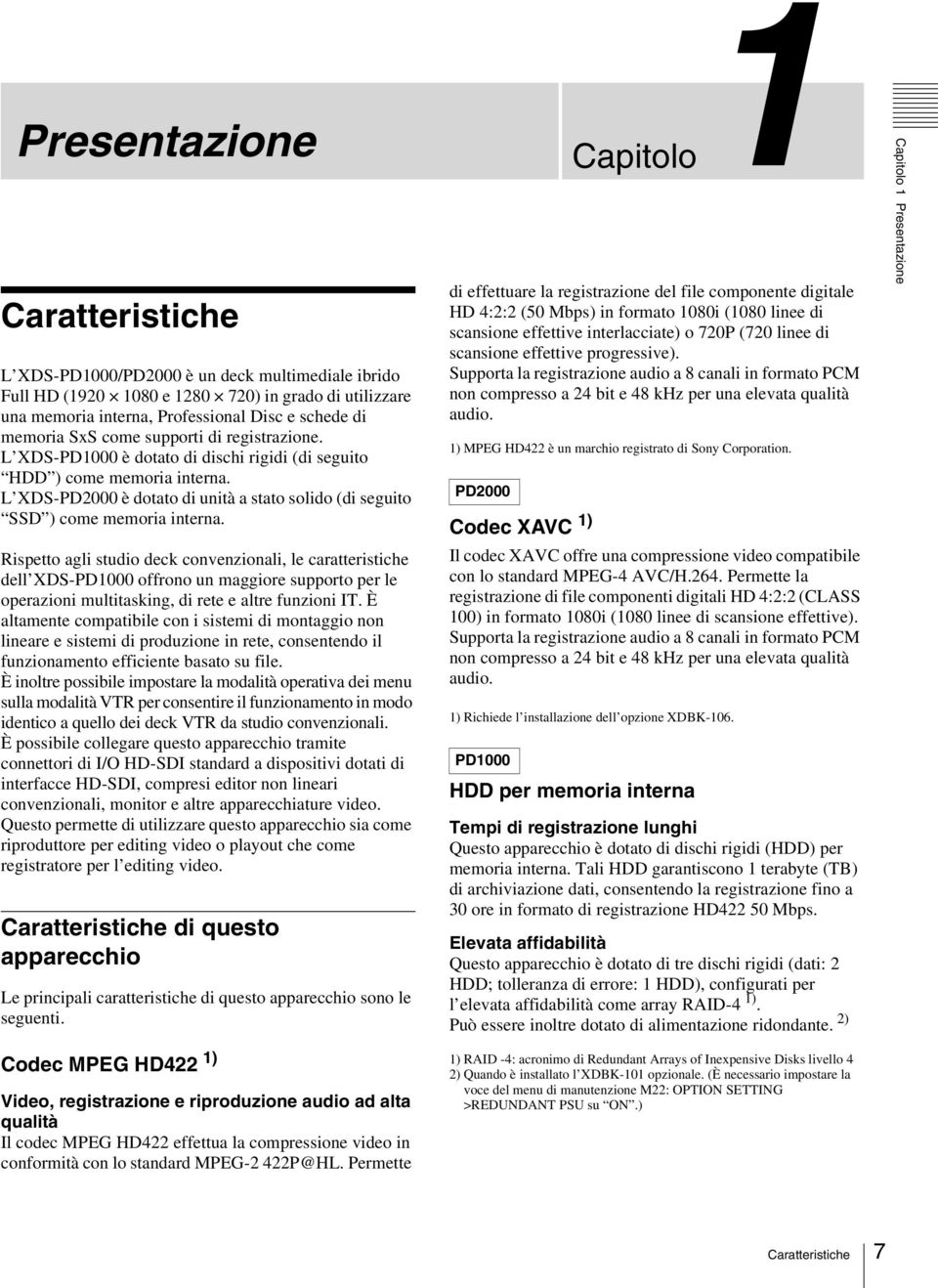 Rispetto agli studio deck convenzionali, le caratteristiche dell XDS-PD1000 offrono un maggiore supporto per le operazioni multitasking, di rete e altre funzioni IT.