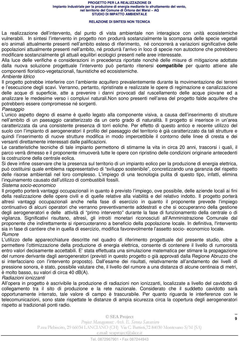 significative delle popolazioni attualmente presenti nell ambito, né produrrà l arrivo in loco di specie non autoctone che potrebbero modificare sostanzialmente gli attuali equilibri ecologici