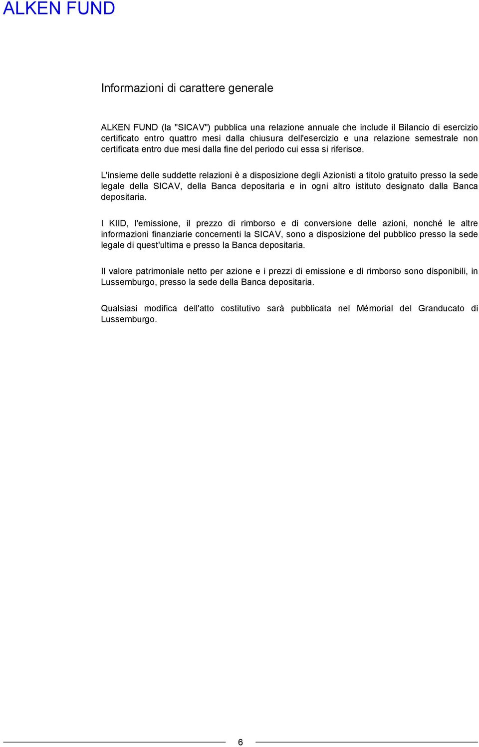 L'insieme delle suddette relazioni è a disposizione degli Azionisti a titolo gratuito presso la sede legale della SICAV, della Banca depositaria e in ogni altro istituto designato dalla Banca