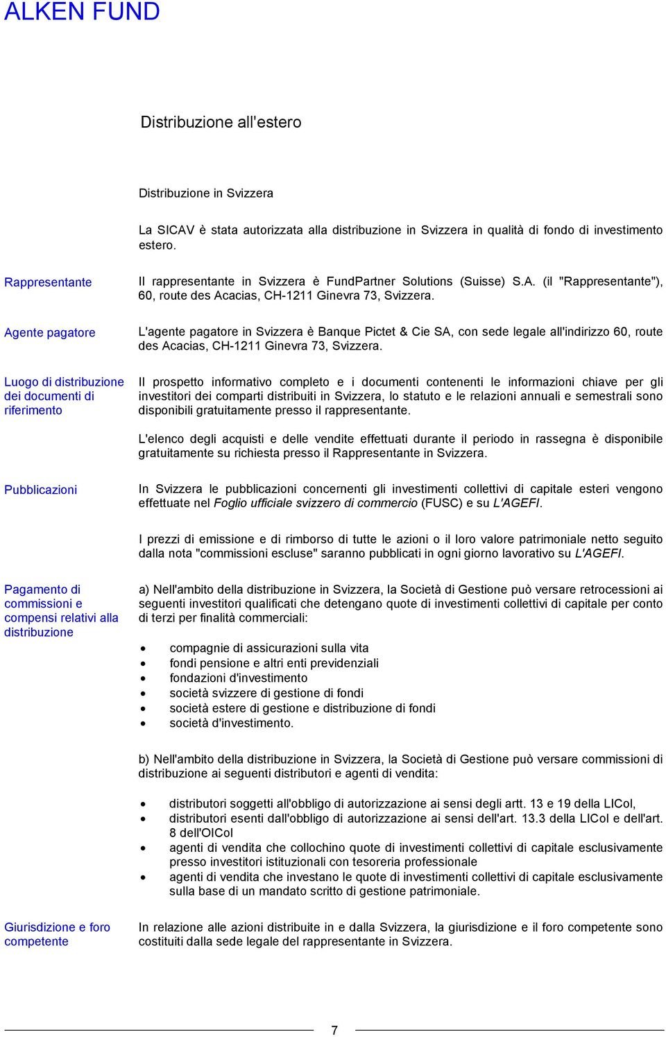 L'agente pagatore in Svizzera è Banque Pictet & Cie SA, con sede legale all'indirizzo 60, route des Acacias, CH-1211 Ginevra 73, Svizzera.