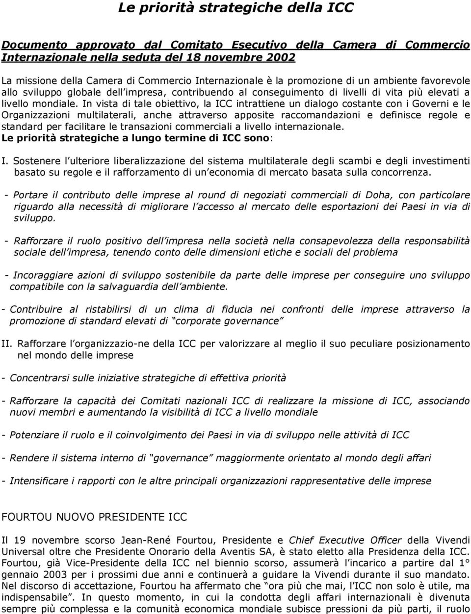 In vista di tale obiettivo, la ICC intrattiene un dialogo costante con i Governi e le Organizzazioni multilaterali, anche attraverso apposite raccomandazioni e definisce regole e standard per