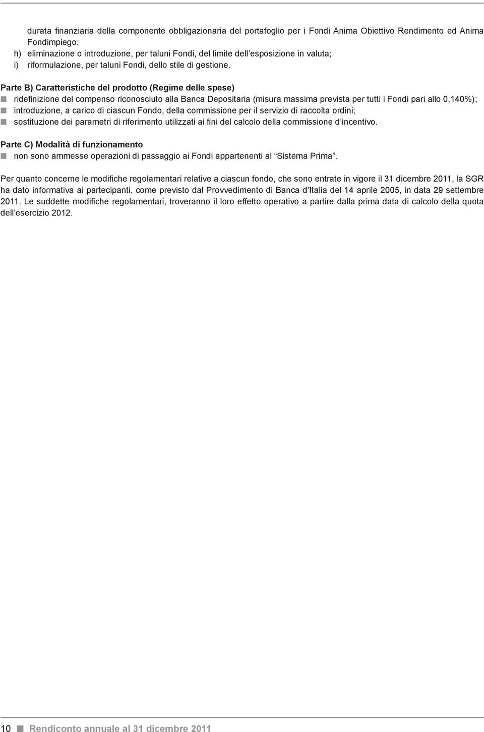 Parte B) Caratteristiche del prodotto (Regime delle spese) n ridefinizione del compenso riconosciuto alla Banca Depositaria (misura massima prevista per tutti i Fondi pari allo 0,140%); n