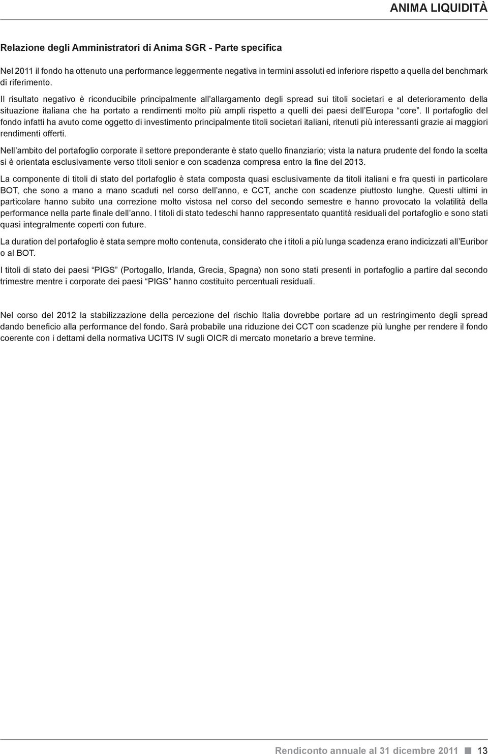 Il risultato negativo è riconducibile principalmente all allargamento degli spread sui titoli societari e al deterioramento della situazione italiana che ha portato a rendimenti molto più ampli