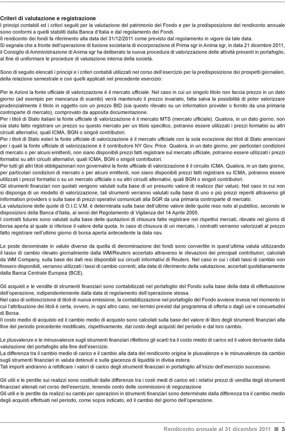 Si segnala che a fronte dell operazione di fusione societaria di incorporazione di Prima sgr in Anima sgr, in data 21 dicembre 2011, il Consiglio di Amministrazione di Anima sgr ha deliberato la