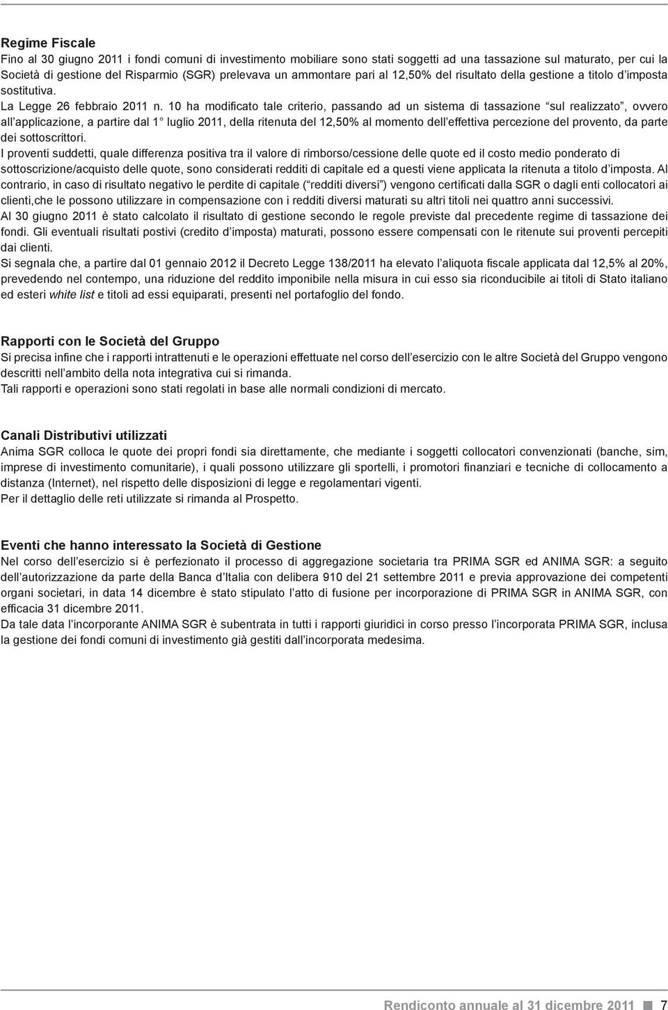 10 ha modificato tale criterio, passando ad un sistema di tassazione sul realizzato, ovvero all applicazione, a partire dal 1 luglio 2011, della ritenuta del 12,50% al momento dell effettiva