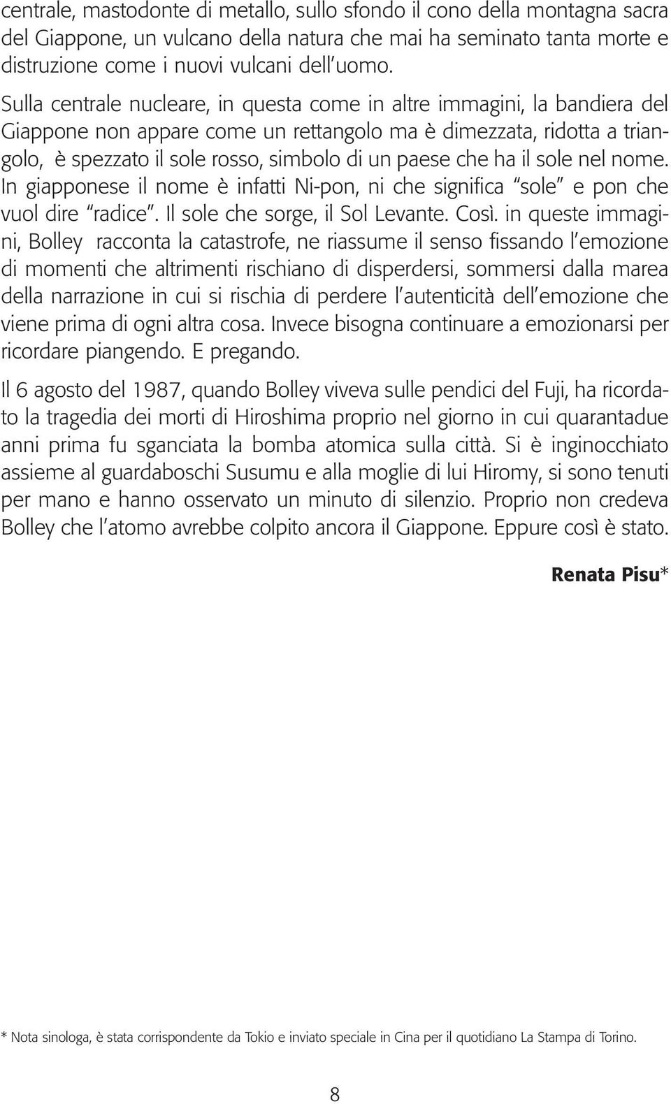 che ha il sole nel nome. In giapponese il nome è infatti Ni-pon, ni che significa sole e pon che vuol dire radice. Il sole che sorge, il Sol Levante. Così.