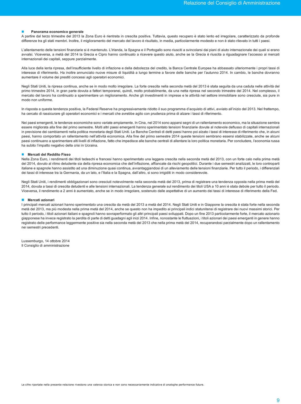 Inoltre, il miglioramento del mercato del lavoro è risultato, in media, particolarmente modesto e non è stato rilevato in tutti i paesi. L allentamento delle tensioni finanziarie si è mantenuto.